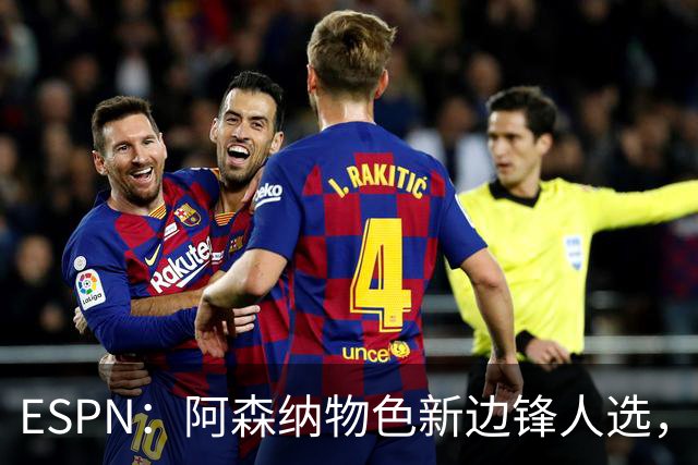 ESPN：阿森纳物色新边锋人选，佐利斯巴尔科拉进入今夏引援名单
